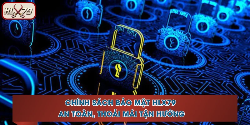 Chính Sách Bảo Mật HLX79 An Toàn, Thoải Mái Tận Hưởng