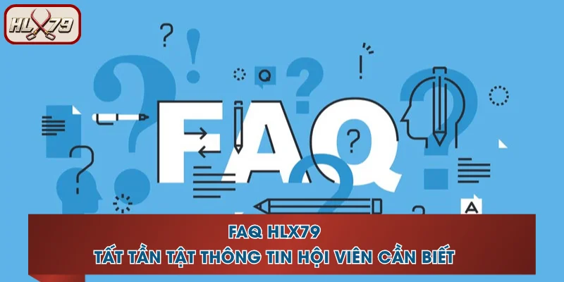 FAQ HLX79 - Tất Tần Tật Thông Tin Hội Viên Cần Biết
