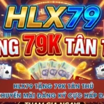 HLX79 Tặng 79K Tân Thủ - Khuyến Mãi Đăng Ký Cực Hấp Dẫn