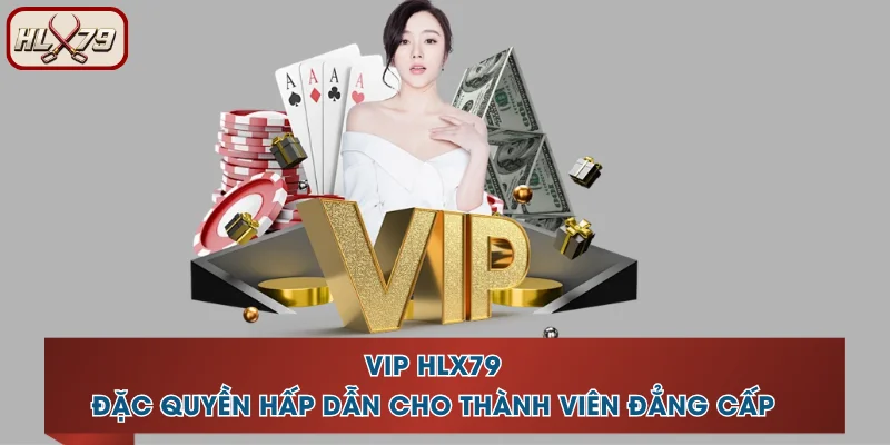 VIP HLX79 - Đặc Quyền Hấp Dẫn Cho Thành Viên Đẳng Cấp 1 VIP HLX79 - Đặc Quyền Hấp Dẫn Cho Thành Viên Đẳng Cấp